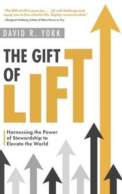 The Gift of Lift: Harnessing the Power of Stewardship to Elevate the World by York, David R.