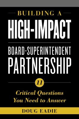 Building a High-Impact Board-Superintendent Partnership: 11 Critical Questions You Need to Answer by Eadie, Doug