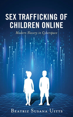 Sex Trafficking of Children Online: Modern Slavery in Cyberspace by Uitts, Beatriz Susana