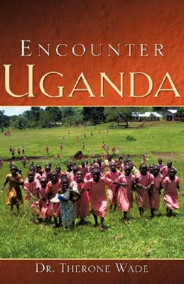 Encounter Uganda by Wade, Therone, Sr.