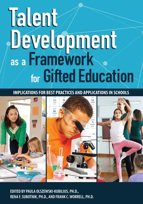 Talent Development as a Framework for Gifted Education: Implications for Best Practices and Applications in Schools by Olszewski-Kubillus, Paula