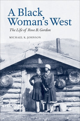 A Black Woman's West: Life of Rose B. Gordon by Johnson, Michael K.