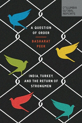 A Question of Order: India, Turkey, and the Return of Strongmen by Peer, Basharat