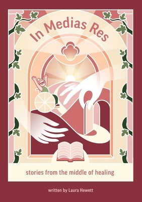 In Medias Res: Stories from the Middle of Healing by Hewett, Laura