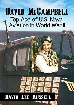 David McCampbell: Top Ace of U.S. Naval Aviation in World War II by Russell, David Lee