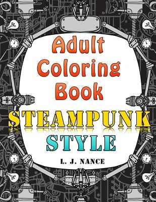 Adult Coloring Book: Steampunk Style by Nance, L. J.