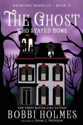 The Ghost Who Stayed Home by McIntyre, Anna J.