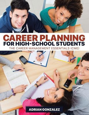 Career Planning for High-School Students: The Career Management Essentials (CME) by Gonzalez, Adrian