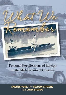 What We Remember: Personal Recollections of Raleigh by Sharpe, John