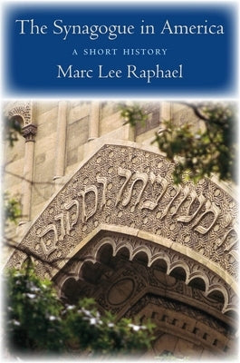 The Synagogue in America: A Short History by Raphael, Marc Lee