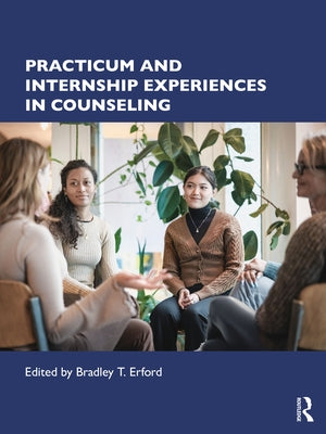 Practicum and Internship Experiences in Counseling by Erford, Bradley T.