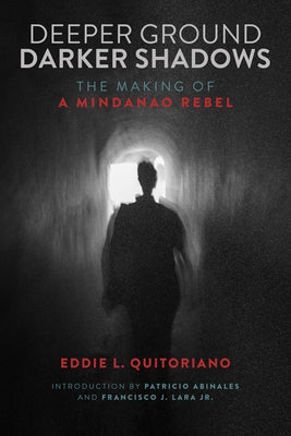 Deeper Ground, Darker Shadows: The Making of a Mindanao Rebel by Quitoriano, Eddie L.