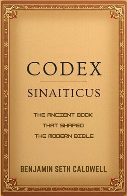 Codex Sinaiticus: The Ancient Book That Shaped the Modern Bible by Caldwell, Benjamin Seth