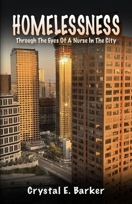 Homelessness Through The Eyes Of A Nurse In The City by Barker, Crystal