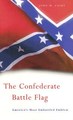 The Confederate Battle Flag: America's Most Embattled Emblem by Coski, John M.