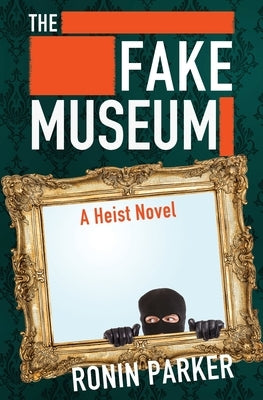 The Fake Museum: A Heist Novel by Parker, Ronin