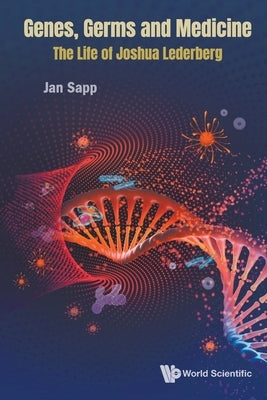 Genes, Germs and Medicine: The Life of Joshua Lederberg by Sapp, Jan