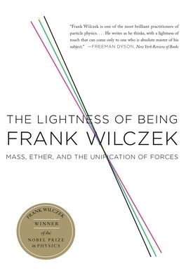 The Lightness of Being: Mass, Ether, and the Unification of Forces by Wilczek, Frank