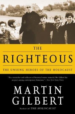 The Righteous: The Unsung Heroes of the Holocaust by Gilbert, Martin