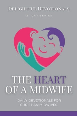 The Heart Of A Midwife: Daily Devotionals for Christian Midwives by M, Nicole G.