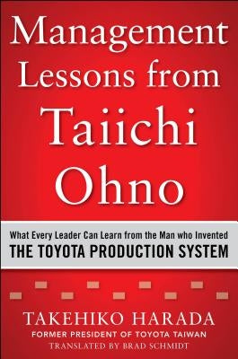 Management Lessons from Taiichi Ohno: What Every Leader Can Learn from the Man Who Invented the Toyota Production System by Harada, Takehiko