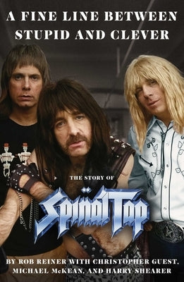 A Fine Line Between Stupid and Clever: The Story of Spinal Tap by Reiner, Rob