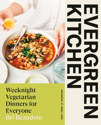 Evergreen Kitchen: Weeknight Vegetarian Dinners for Everyone by Beaudoin, Bri