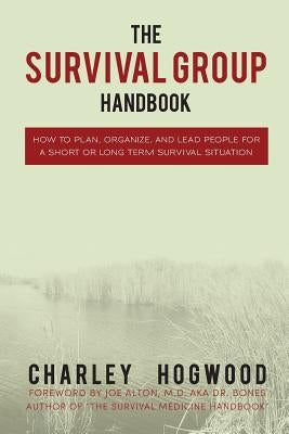 The Survival Group Handbook: How to Plan, Organize and Lead People For a Short or Long Term Survival Situation by Alton, Joe "bones"