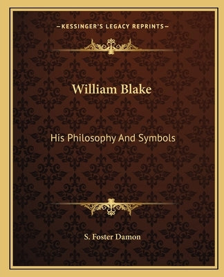 William Blake: His Philosophy And Symbols by Damon, S. Foster