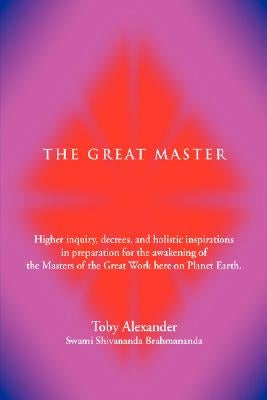 The Great Master: Higher Inquiry, Decrees, and Holistic Inspirations in Preparation for the Awakening of the Masters of the Great Work H by Alexander, Toby D.