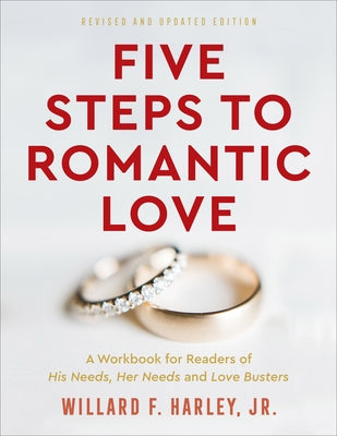 Five Steps to Romantic Love: A Workbook for Readers of His Needs, Her Needs and Love Busters by Harley, Willard F., Jr.