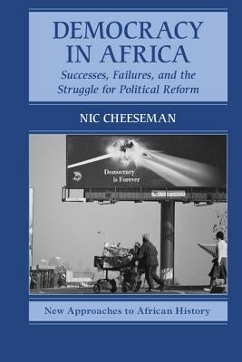 Democracy in Africa: Successes, Failures, and the Struggle for Political Reform by Cheeseman, Nic