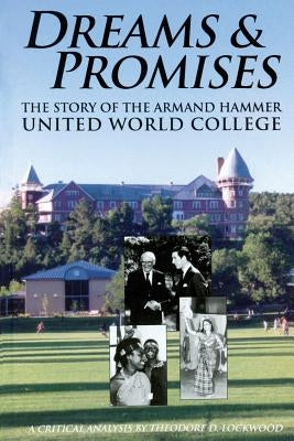 Dreams and Promises: The Story of the Armand Hammer United World College by Lockwood, Theodore D.