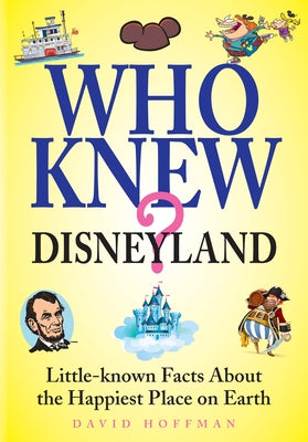 Who Knew? Disneyland: Little-Know Facts about the Happiest Place on Earth by Hoffman, David