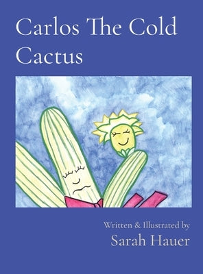 Carlos The Cold Cactus: Written & Illustrated by by Hauer, Sarah