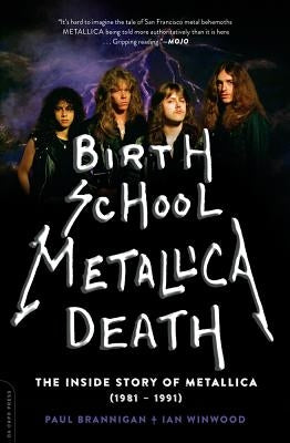 Birth School Metallica Death: The Inside Story of Metallica (1981-1991) Volume 1 by Brannigan, Paul