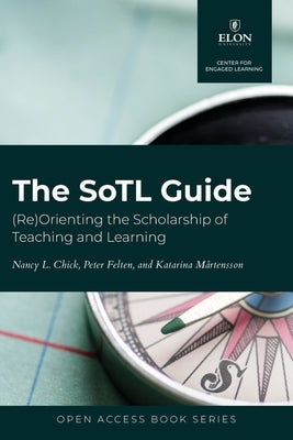 The SoTL Guide: (Re)Orienting the Scholarship of Teaching and Learning by Chick, Nancy L.