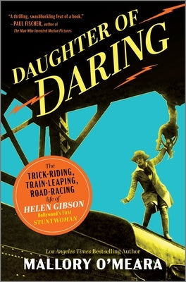 Daughter of Daring: The Trick-Riding, Train-Leaping, Road-Racing Life of Helen Gibson, Hollywood's First Stuntwoman by O'Meara, Mallory