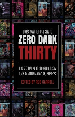 Zero Dark Thirty: The 30 Darkest Stories from Dark Matter Magazine, 2021-'22 by Carroll, Rob