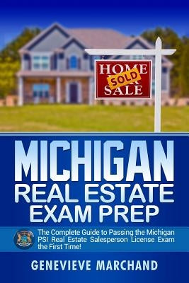 Michigan Real Estate Exam Prep: The Complete Guide to Passing the Michigan PSI Real Estate Salesperson License Exam the First Time! by Marchand, Genevieve