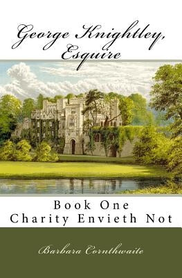 George Knightley, Esquire: Charity Envieth Not by Cornthwaite, Barbara