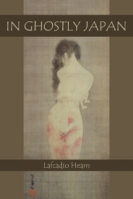 In Ghostly Japan: Japanese Legends of Ghosts, Yokai, Yurei, and Other Oddities by Hearn, Lafcadio