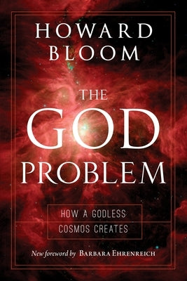 The God Problem: How a Godless Cosmos Creates by Bloom, Howard