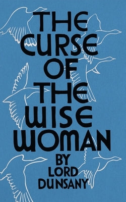 The Curse of the Wise Woman (Valancourt 20th Century Classics) by Dunsany, Lord