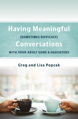 Having Meaningful, Sometimes Difficult, Conversations with Our Adult Sons and Daughters by Popcak, Gregory