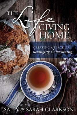 The Lifegiving Home by Clarkson, Sally