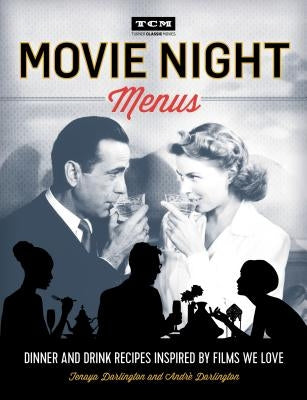 Movie Night Menus: Dinner and Drink Recipes Inspired by the Films We Love by Darlington, Tenaya