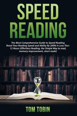 Speed Reading: The Most Comprehensive Guide to Speed Reading- Boost Your Reading by Tobin, Tom