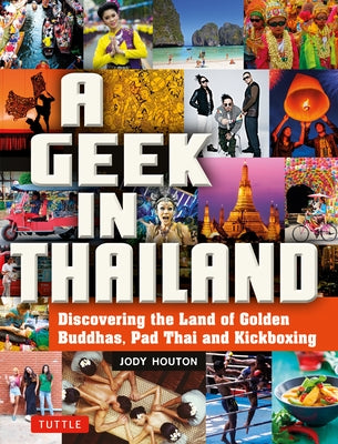 A Geek in Thailand: Discovering the Land of Golden Buddhas, Pad Thai and Kickboxing by Houton
