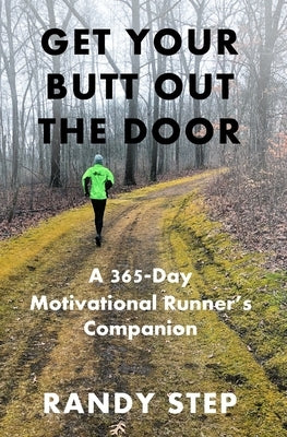Get Your Butt Out the Door: A 365-Day Motivational Runner's Companion by Step, Randy